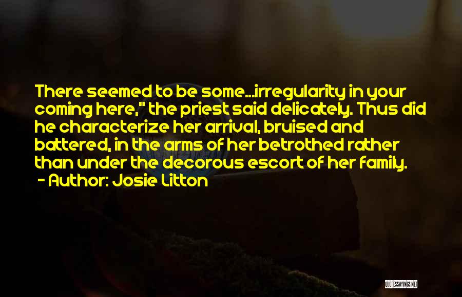 Josie Litton Quotes: There Seemed To Be Some...irregularity In Your Coming Here, The Priest Said Delicately. Thus Did He Characterize Her Arrival, Bruised