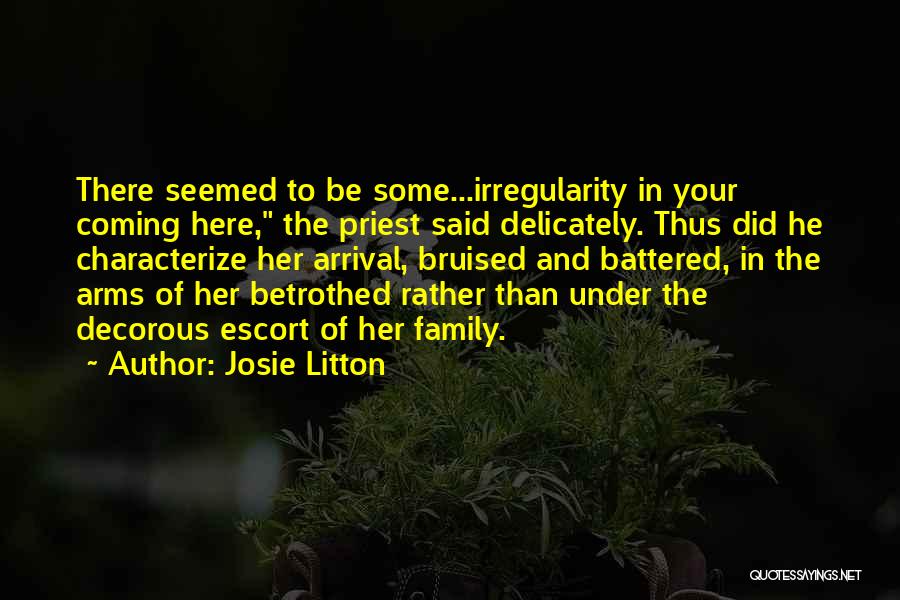 Josie Litton Quotes: There Seemed To Be Some...irregularity In Your Coming Here, The Priest Said Delicately. Thus Did He Characterize Her Arrival, Bruised
