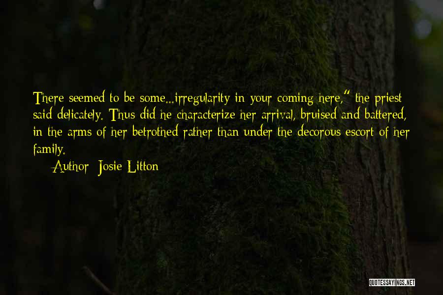 Josie Litton Quotes: There Seemed To Be Some...irregularity In Your Coming Here, The Priest Said Delicately. Thus Did He Characterize Her Arrival, Bruised