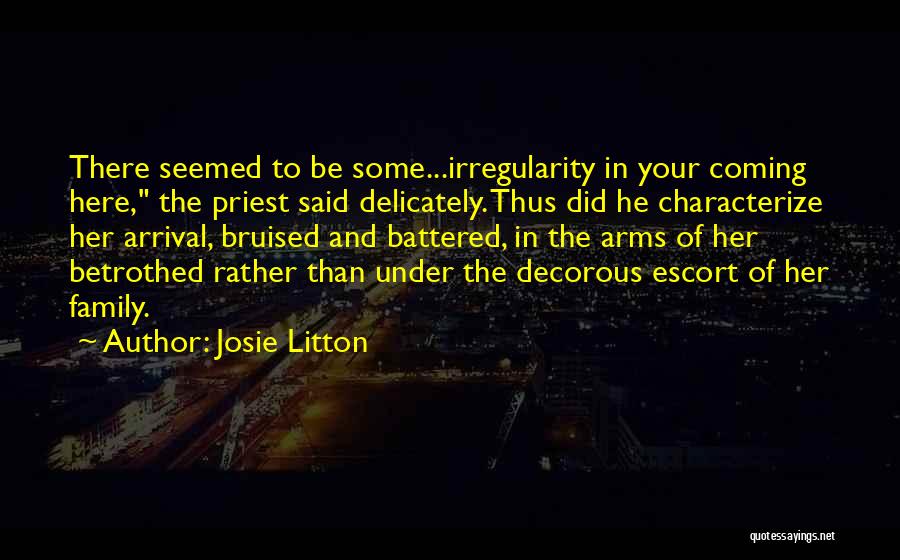 Josie Litton Quotes: There Seemed To Be Some...irregularity In Your Coming Here, The Priest Said Delicately. Thus Did He Characterize Her Arrival, Bruised