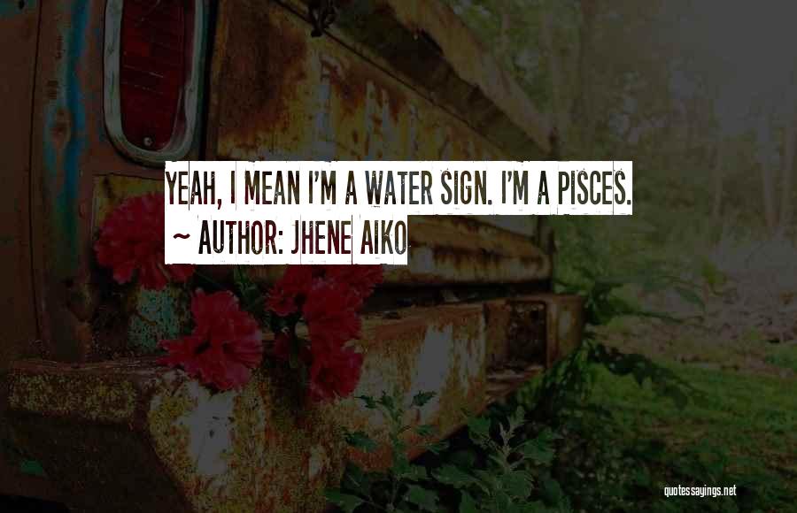 Jhene Aiko Quotes: Yeah, I Mean I'm A Water Sign. I'm A Pisces.