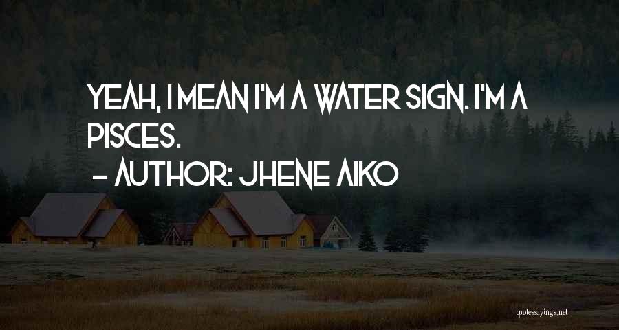 Jhene Aiko Quotes: Yeah, I Mean I'm A Water Sign. I'm A Pisces.