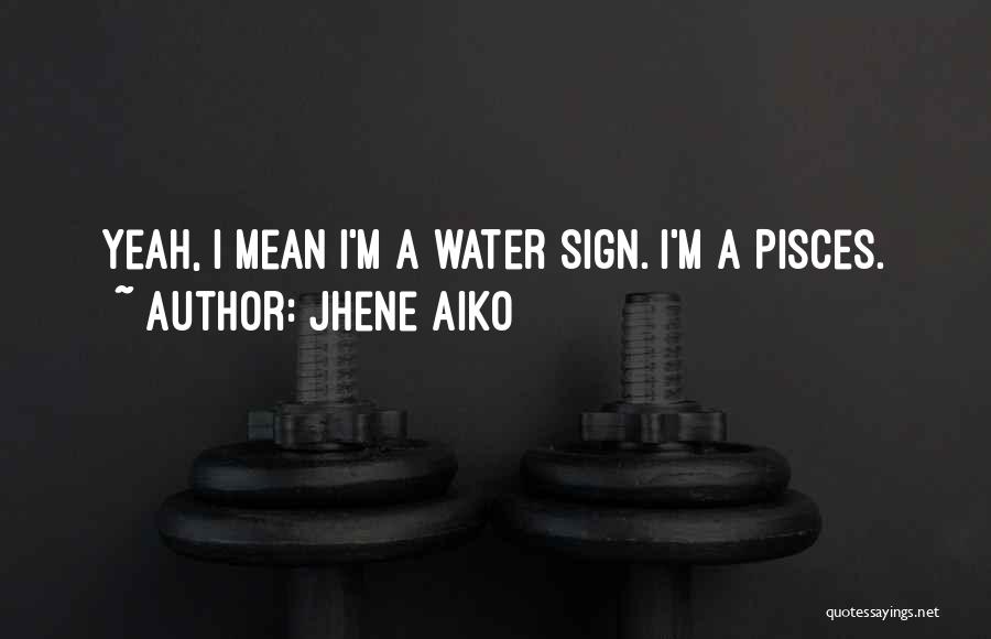 Jhene Aiko Quotes: Yeah, I Mean I'm A Water Sign. I'm A Pisces.