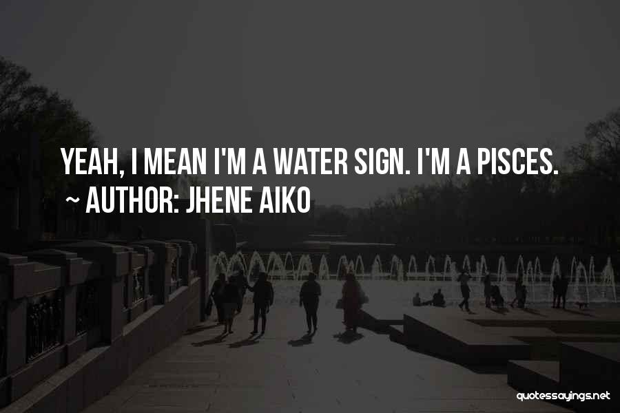 Jhene Aiko Quotes: Yeah, I Mean I'm A Water Sign. I'm A Pisces.