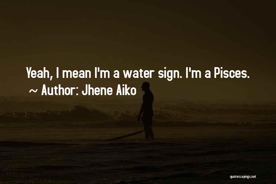 Jhene Aiko Quotes: Yeah, I Mean I'm A Water Sign. I'm A Pisces.