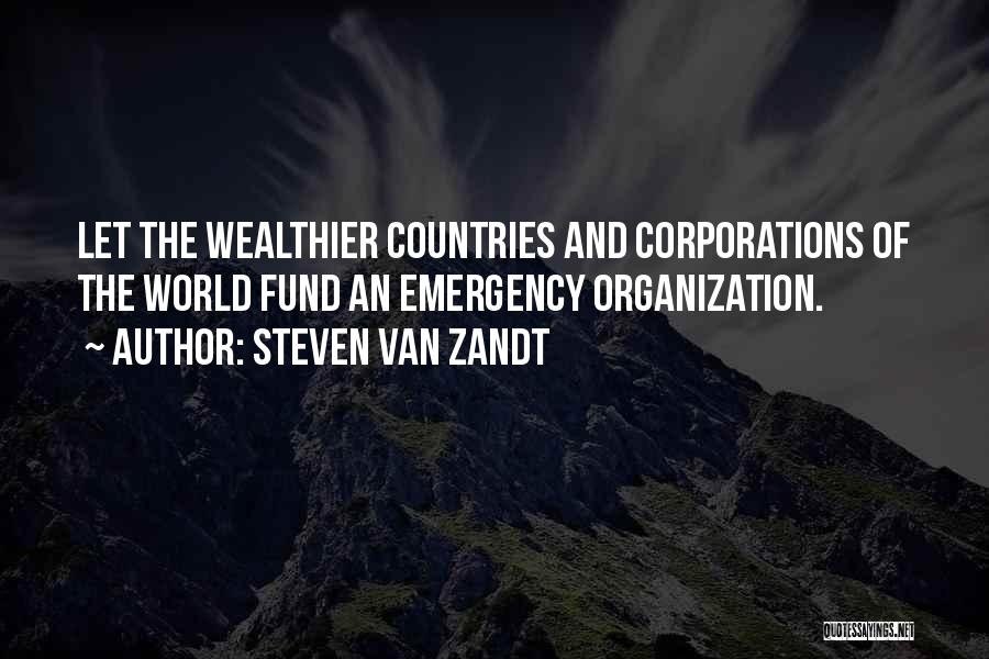 Steven Van Zandt Quotes: Let The Wealthier Countries And Corporations Of The World Fund An Emergency Organization.