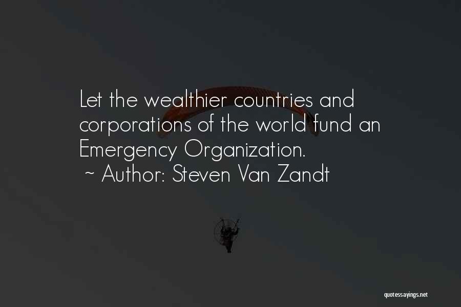 Steven Van Zandt Quotes: Let The Wealthier Countries And Corporations Of The World Fund An Emergency Organization.