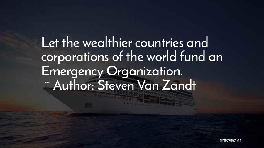 Steven Van Zandt Quotes: Let The Wealthier Countries And Corporations Of The World Fund An Emergency Organization.