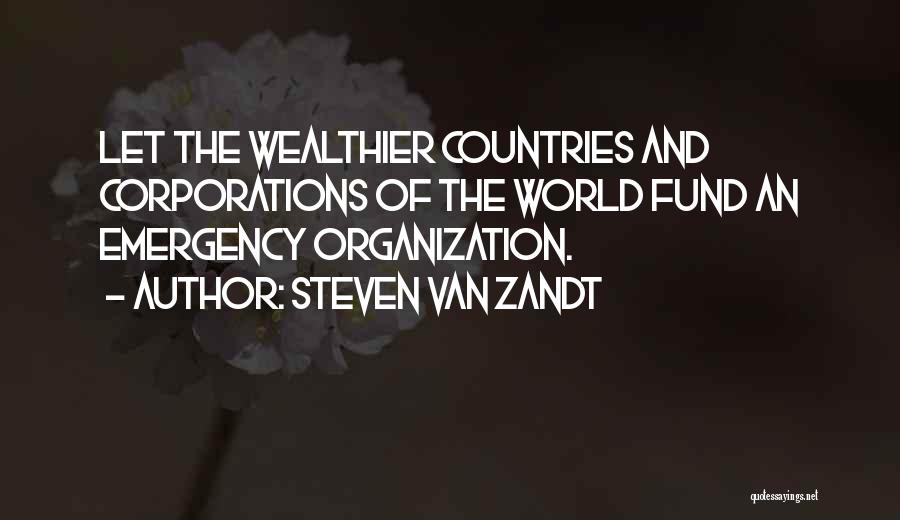 Steven Van Zandt Quotes: Let The Wealthier Countries And Corporations Of The World Fund An Emergency Organization.