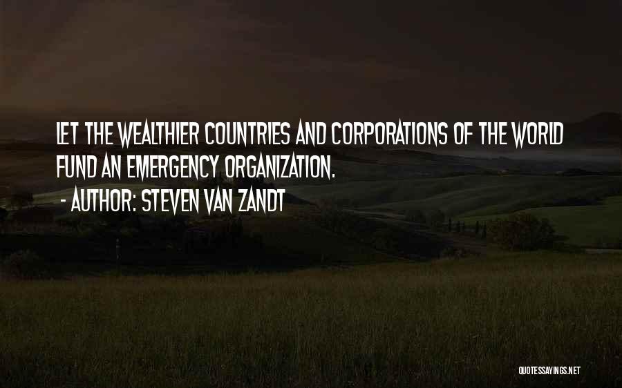 Steven Van Zandt Quotes: Let The Wealthier Countries And Corporations Of The World Fund An Emergency Organization.