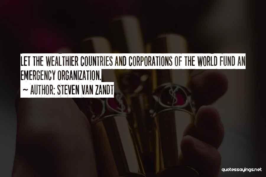 Steven Van Zandt Quotes: Let The Wealthier Countries And Corporations Of The World Fund An Emergency Organization.