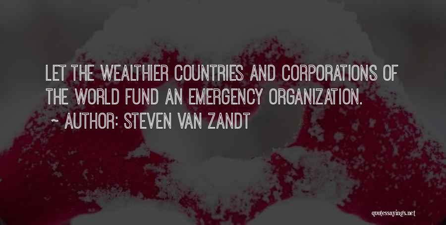 Steven Van Zandt Quotes: Let The Wealthier Countries And Corporations Of The World Fund An Emergency Organization.