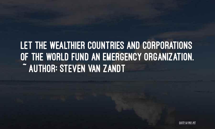 Steven Van Zandt Quotes: Let The Wealthier Countries And Corporations Of The World Fund An Emergency Organization.