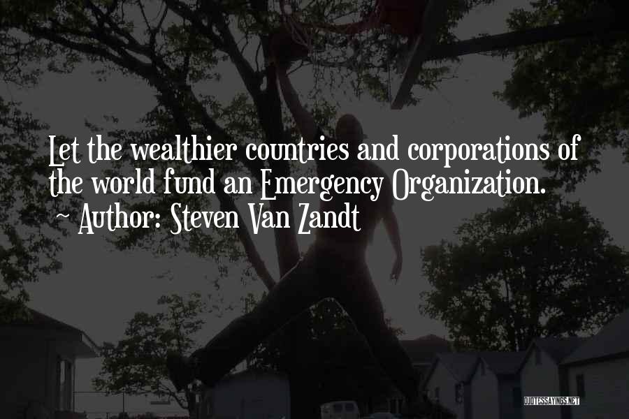 Steven Van Zandt Quotes: Let The Wealthier Countries And Corporations Of The World Fund An Emergency Organization.