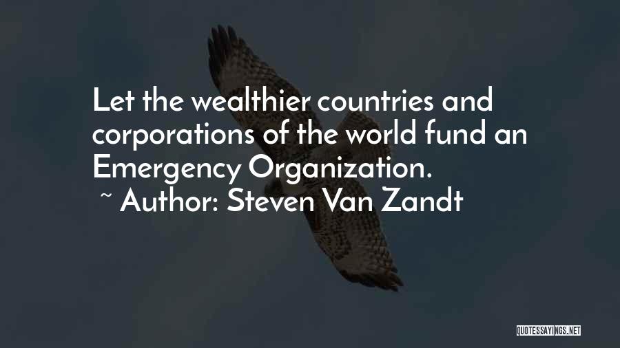 Steven Van Zandt Quotes: Let The Wealthier Countries And Corporations Of The World Fund An Emergency Organization.