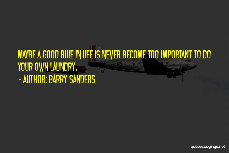 Barry Sanders Quotes: Maybe A Good Rule In Life Is Never Become Too Important To Do Your Own Laundry.