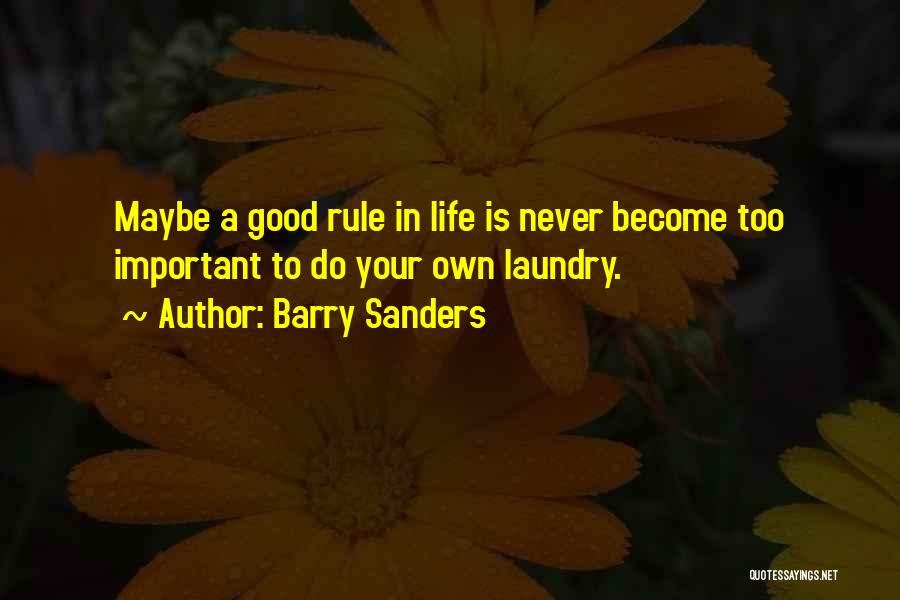 Barry Sanders Quotes: Maybe A Good Rule In Life Is Never Become Too Important To Do Your Own Laundry.