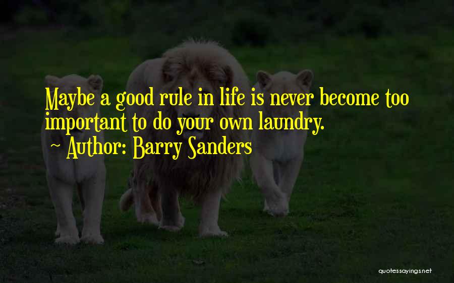 Barry Sanders Quotes: Maybe A Good Rule In Life Is Never Become Too Important To Do Your Own Laundry.