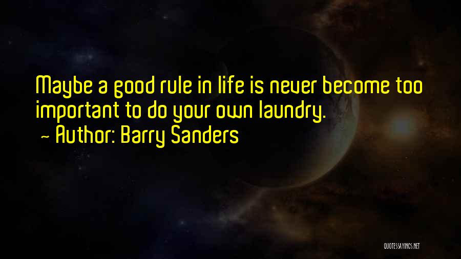 Barry Sanders Quotes: Maybe A Good Rule In Life Is Never Become Too Important To Do Your Own Laundry.