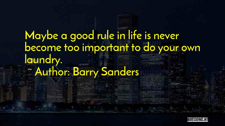 Barry Sanders Quotes: Maybe A Good Rule In Life Is Never Become Too Important To Do Your Own Laundry.