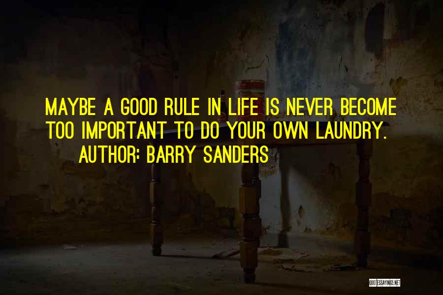 Barry Sanders Quotes: Maybe A Good Rule In Life Is Never Become Too Important To Do Your Own Laundry.