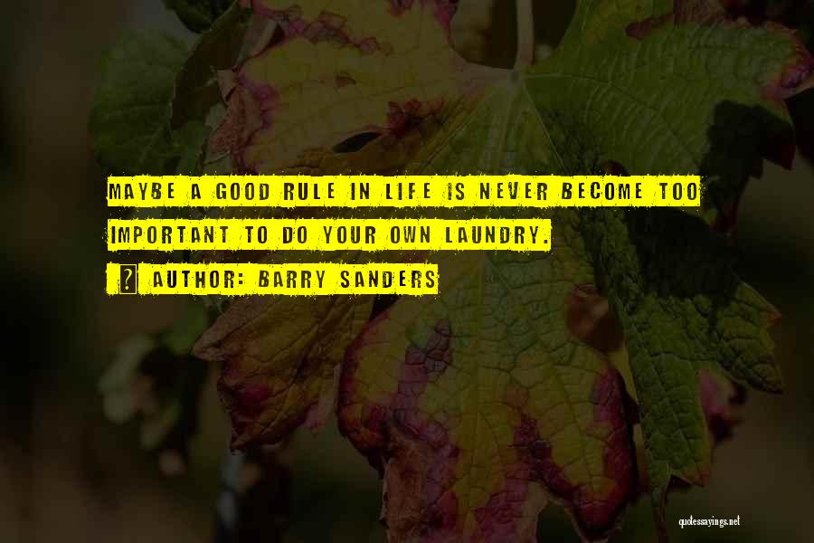 Barry Sanders Quotes: Maybe A Good Rule In Life Is Never Become Too Important To Do Your Own Laundry.