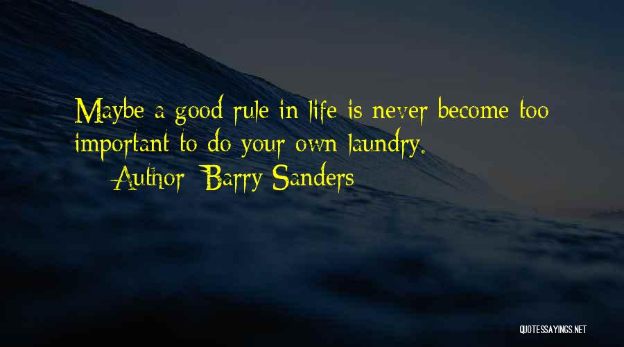 Barry Sanders Quotes: Maybe A Good Rule In Life Is Never Become Too Important To Do Your Own Laundry.
