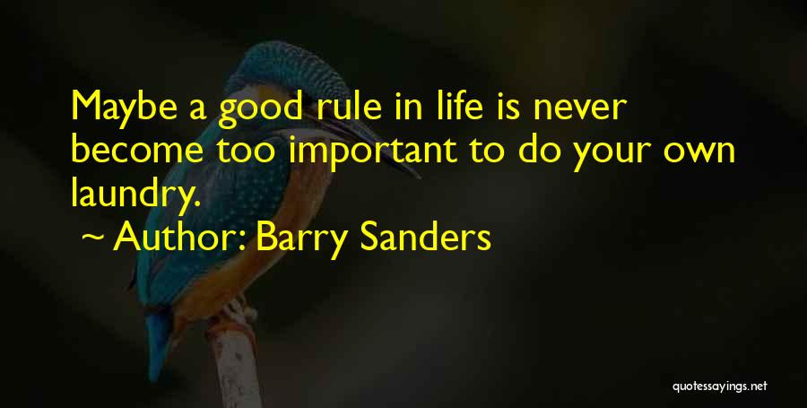 Barry Sanders Quotes: Maybe A Good Rule In Life Is Never Become Too Important To Do Your Own Laundry.