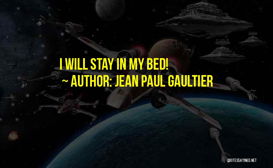 Jean Paul Gaultier Quotes: I Will Stay In My Bed!