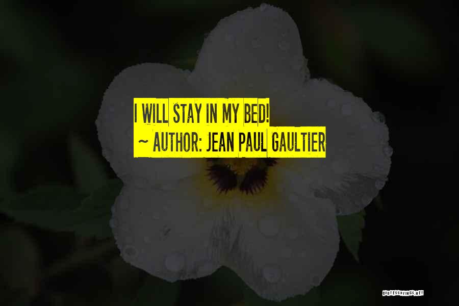 Jean Paul Gaultier Quotes: I Will Stay In My Bed!