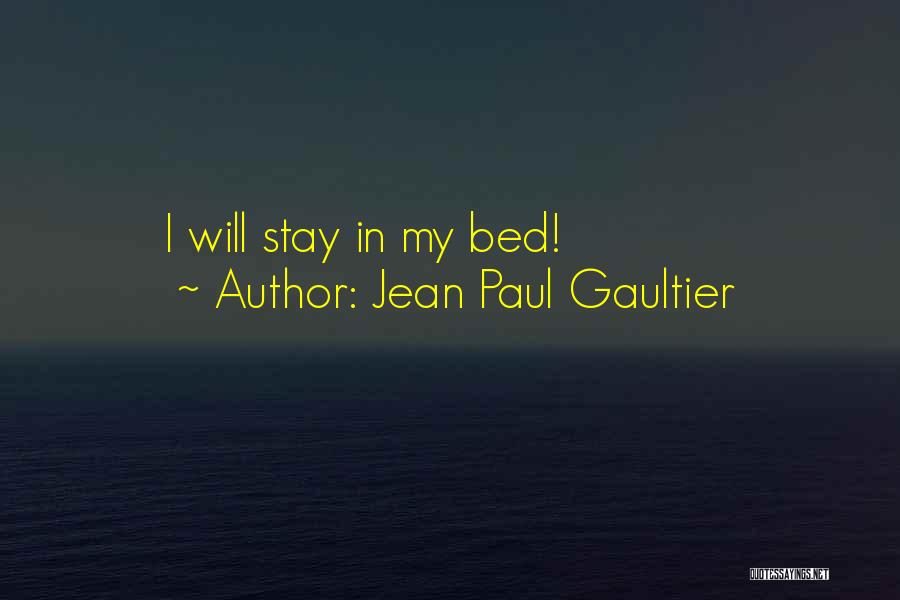 Jean Paul Gaultier Quotes: I Will Stay In My Bed!