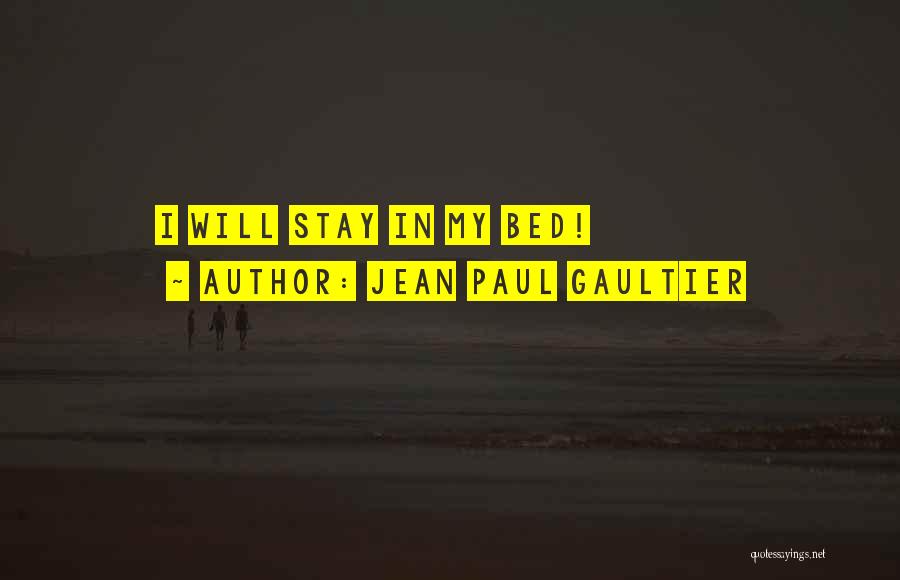 Jean Paul Gaultier Quotes: I Will Stay In My Bed!