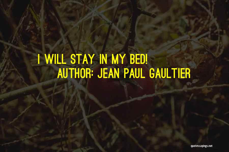 Jean Paul Gaultier Quotes: I Will Stay In My Bed!