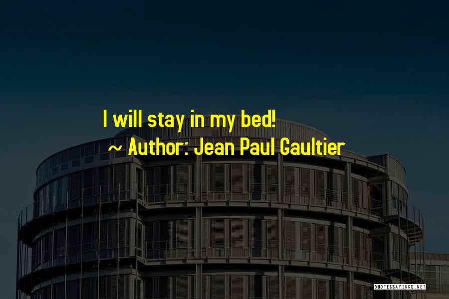 Jean Paul Gaultier Quotes: I Will Stay In My Bed!