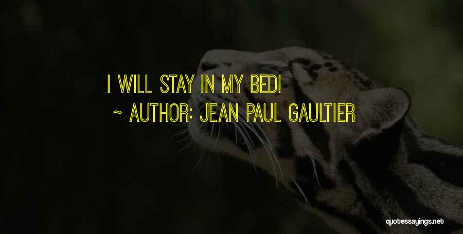 Jean Paul Gaultier Quotes: I Will Stay In My Bed!