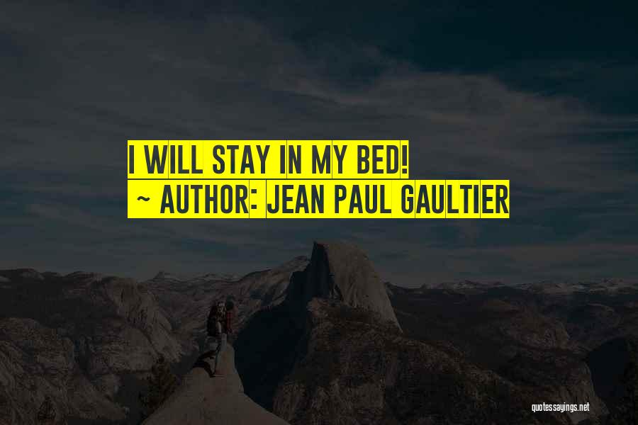 Jean Paul Gaultier Quotes: I Will Stay In My Bed!