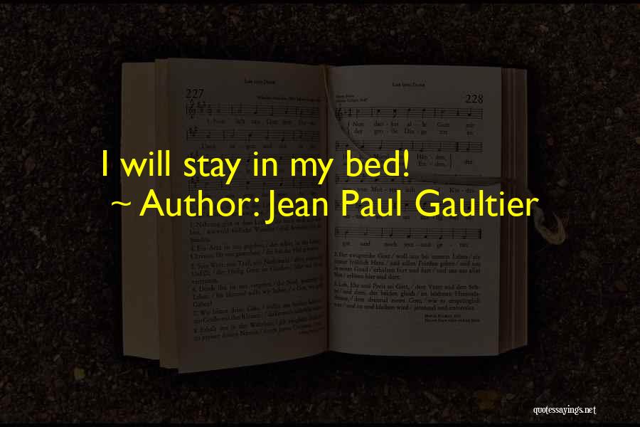 Jean Paul Gaultier Quotes: I Will Stay In My Bed!