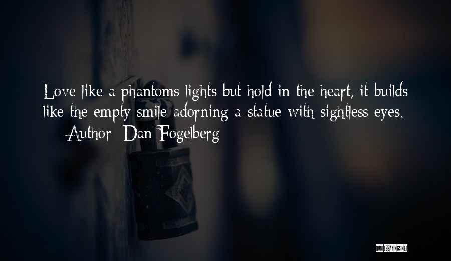 Dan Fogelberg Quotes: Love Like A Phantoms Lights But Hold In The Heart, It Builds Like The Empty Smile Adorning A Statue With