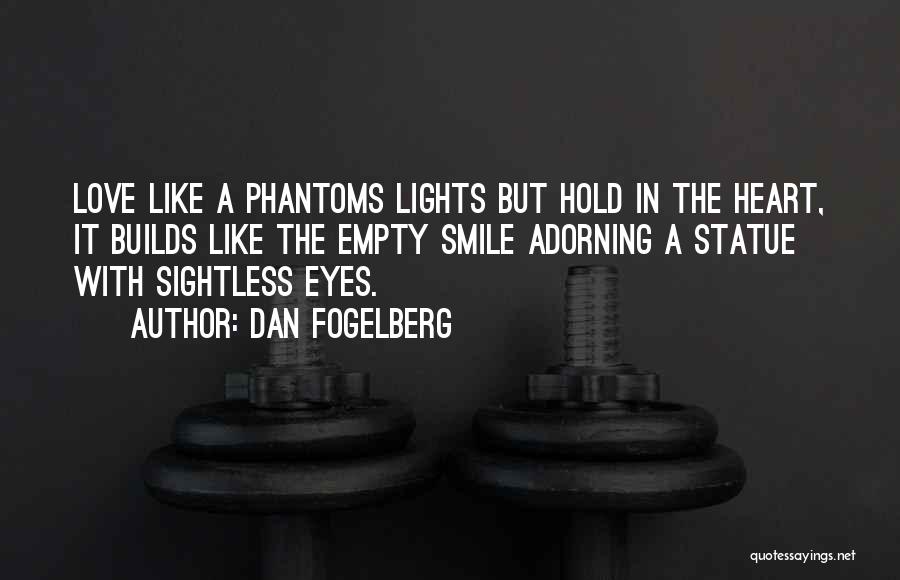Dan Fogelberg Quotes: Love Like A Phantoms Lights But Hold In The Heart, It Builds Like The Empty Smile Adorning A Statue With