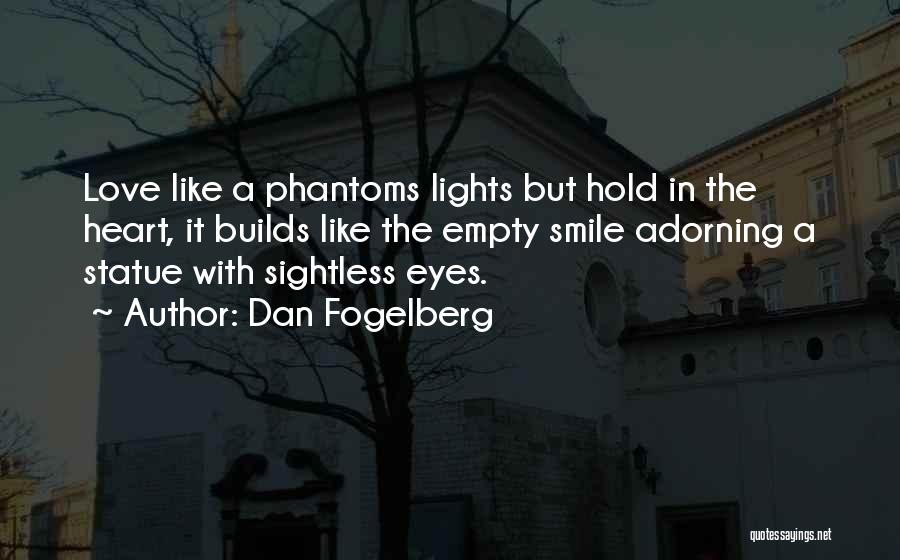Dan Fogelberg Quotes: Love Like A Phantoms Lights But Hold In The Heart, It Builds Like The Empty Smile Adorning A Statue With