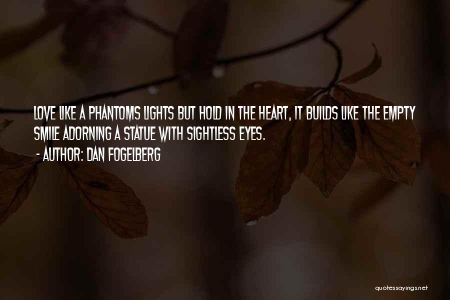 Dan Fogelberg Quotes: Love Like A Phantoms Lights But Hold In The Heart, It Builds Like The Empty Smile Adorning A Statue With
