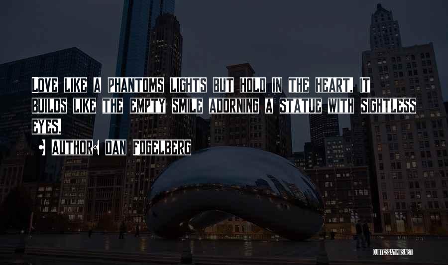 Dan Fogelberg Quotes: Love Like A Phantoms Lights But Hold In The Heart, It Builds Like The Empty Smile Adorning A Statue With