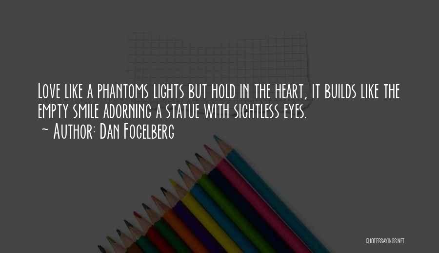 Dan Fogelberg Quotes: Love Like A Phantoms Lights But Hold In The Heart, It Builds Like The Empty Smile Adorning A Statue With