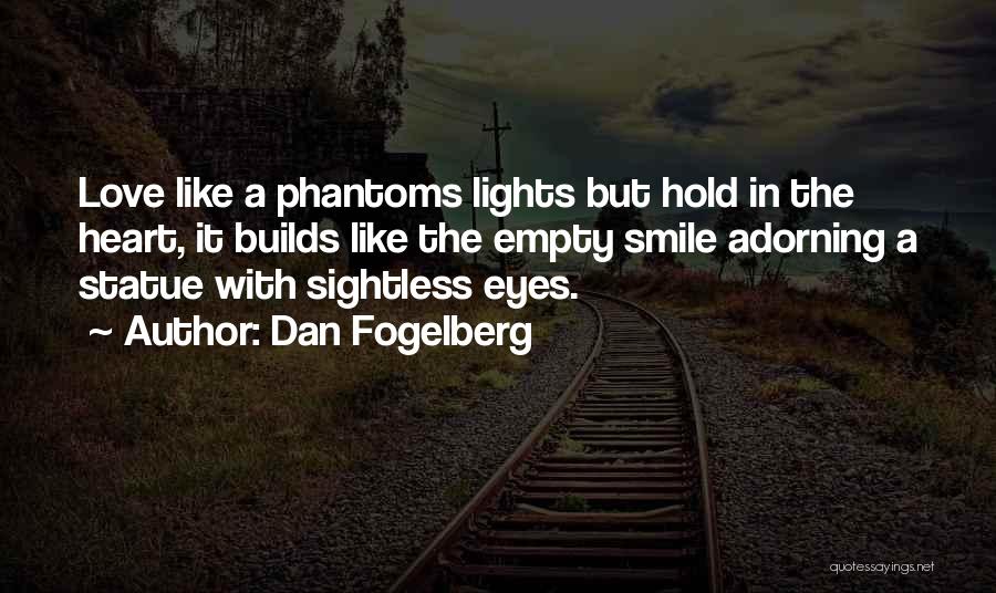 Dan Fogelberg Quotes: Love Like A Phantoms Lights But Hold In The Heart, It Builds Like The Empty Smile Adorning A Statue With