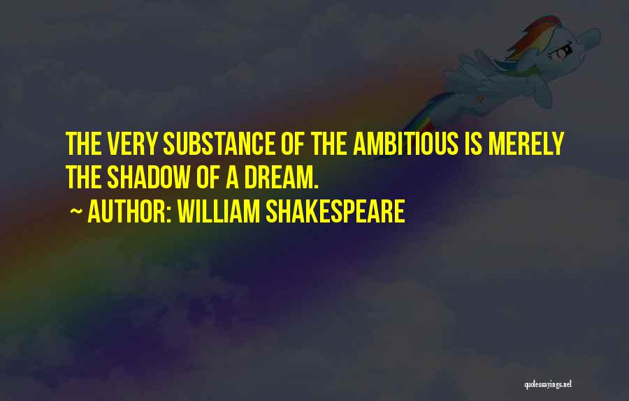 William Shakespeare Quotes: The Very Substance Of The Ambitious Is Merely The Shadow Of A Dream.