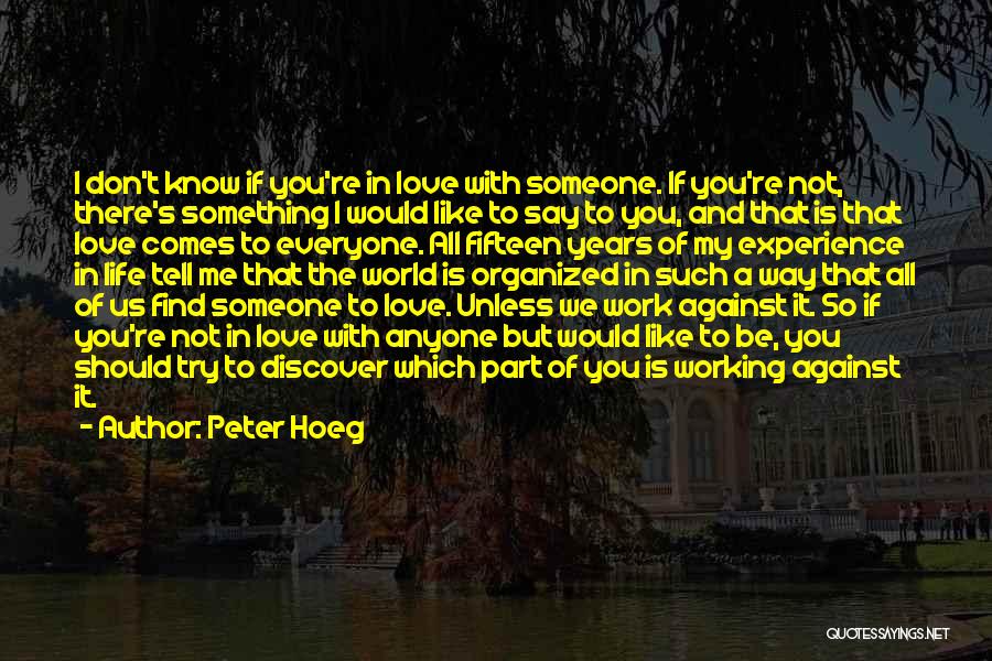 Peter Hoeg Quotes: I Don't Know If You're In Love With Someone. If You're Not, There's Something I Would Like To Say To