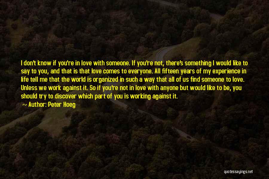 Peter Hoeg Quotes: I Don't Know If You're In Love With Someone. If You're Not, There's Something I Would Like To Say To