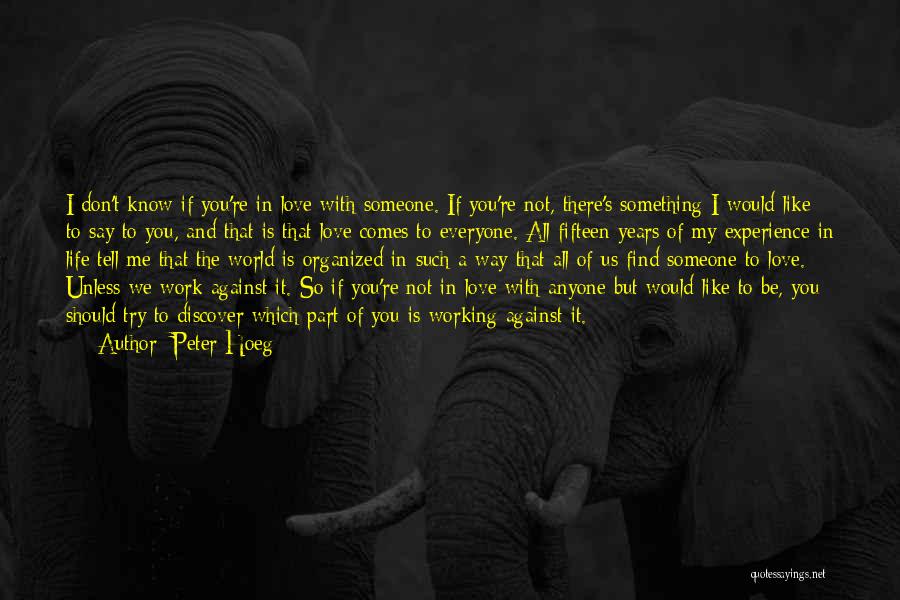 Peter Hoeg Quotes: I Don't Know If You're In Love With Someone. If You're Not, There's Something I Would Like To Say To