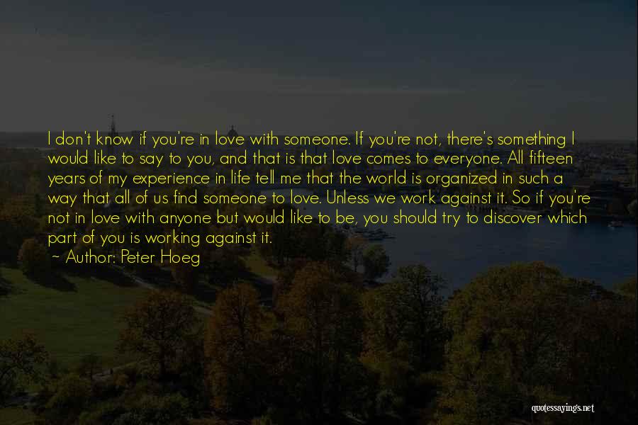 Peter Hoeg Quotes: I Don't Know If You're In Love With Someone. If You're Not, There's Something I Would Like To Say To