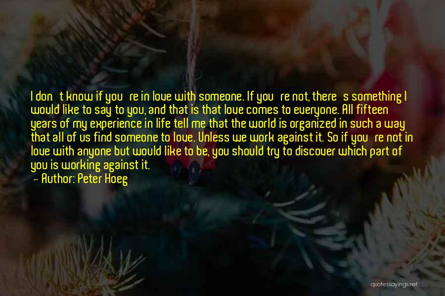 Peter Hoeg Quotes: I Don't Know If You're In Love With Someone. If You're Not, There's Something I Would Like To Say To